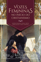 Vozes femininas no início do cristianismo: Império Romano, igreja cristã, perseguição e papel feminino - Rute Salviano Almeida