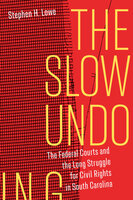 The Slow Undoing: The Federal Courts and the Long Struggle for Civil Rights in South Carolina - Stephen H. Lowe