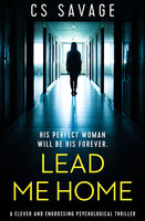 Lead Me Home: A Clever and Engrossing Psychological Thriller - CS Savage