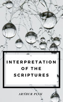 Interpretation of the Scripture - Arthur Pink