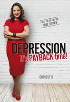 Depression, it's PAYBACK time! - Chrissy B.