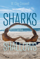 Sharks in the Shallows: Attacks on the Carolina Coast - W. Clay Creswell