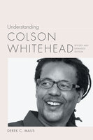 Understanding Colson Whitehead - Derek C. Maus