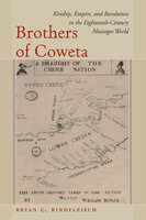 Brothers of Coweta: Kinship, Empire, and Revolution in the Eighteenth-Century Muscogee World - Bryan C. Rindfleisch
