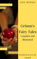 Grimm's Fairy Tales: Complete and Illustrated - Jacob Grimm, Wilhelm Grimm, LHN Books