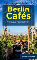Berlin Cafés: Discover the 50 Most Remarkable Cafés in the World´s Most Exciting City - Peter Devaere
