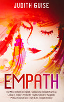 Empath: The Most Effective Empath Healing and Empath Survival Guide in Today’s World for Highly Sensitive People to Protect Yourself and Enjoy Life. Empath Rising! - Judith Guise