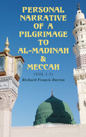Personal Narrative of a Pilgrimage to Al-Madinah & Meccah (Vol.1-3): An Intriguing Glance into the Heart of Holiest Places of Islam - Richard Francis Burton