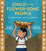Child of the Flower-Song People: Luz Jiménez, Daughter of the Nahua - Gloria Amescua