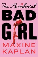 The Accidental Bad Girl - Maxine Kaplan