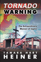 Tornado Warning: The Extraordinary Women of Joplin - Tamara Hart Heiner