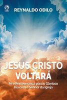 Jesus Cristo Voltará: Fé e Perseverança para o glorioso dia com o Senhor da Igreja - Reynaldo Odilo