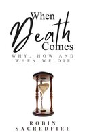 When Death Comes: Why, How and When We Die - Robin Sacredfire