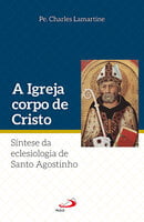A Igreja Corpo de Cristo: Síntese da Eclesiologia de Santo Agostinho - Pe. Charles Lamartine
