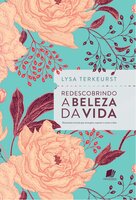 Redescobrindo a beleza da vida: Devocionais incríveis que encorajam, inspiram e curam a alma - Lysa Terkeurst