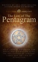 The Law of the Pentagram: An Alchemist Handbook for Magic and Divination Using the Application of Spiritual Codes and the Law of Attraction - Robin Sacredfire