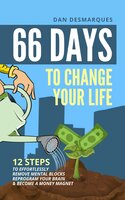 66 Days to Change Your Life: 12 Steps to Effortlessly Remove Mental Blocks, Reprogram Your Brain and Become a Money Magnet - Dan Desmarques