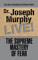 The Supreme Mastery of Fear - Dr. Joseph Murphy