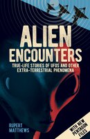 Alien Encounters: True-Life Stories of UFOs and other Extra-Terrestrial Phenomena. With New Pentagon Files - Rupert Matthews