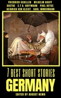 7 best short stories - Germany - Johann Wolfgang von Goethe, Wilhelm Hauff, Heinrich von Kleist, E.T.A Hoffmann, Friedrich Schiller, Karl Immermann, Paul Heyse, August Nemo
