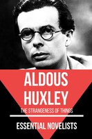 Essential Novelists - Aldous Huxley: the strangeness of things - Aldous Huxley, August Nemo