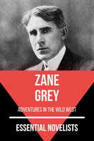 Essential Novelists - Zane Grey: Adventures in the wild west - Zane Grey