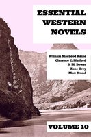 Essential Western Novels - Volume 10 - B.M. Bower, Max Brand, William MacLeod Raine, Clarence E. Mulford, Zane Grey