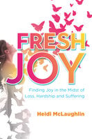 Fresh Joy: Finding Joy in the Midst of Loss, Hardship and Suffering - Heidi McLaughlin