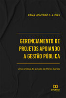 Gerenciamento de projetos apoiando a gestão pública: uma análise do estado de Minas Gerais - Erika Monteiro S. A. Dias