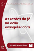 Subsídios Doutrinais 07 - As Razões da Fé na Ação Evangelizadora: As Razões da Fé na Ação Evangelizadora - Mons. Jamil Alves de Souza