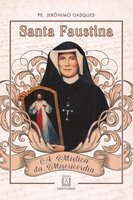 Santa Faustina: A Mística da Misericórdia - Jerônimo Gasques