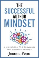 The Successful Author Mindset: A Handbook for Surviving the Writer’s Journey