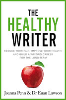 The Healthy Writer: Reduce your pain, improve your health, and build a writing career for the long term - Joanna Penn, Euan Lawson