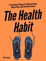 The Health Habit: 27 Small Daily Changes for Physical Energy, Mental Peace, and Peak Performance - Nick Trenton