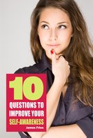 10 Questions to improve your self-awareness - James Fries