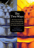 The Two Ways: The Early Christian Vision of Discipleship from the Didache and the Shepherd of Hermas - Various authors