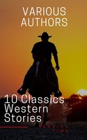 10 Classics Western Stories - James Fenimore Cooper, Washington Irving, Bret Harte, Dane Coolidge, B.M. Bower, Andy Adams, Samuel Merwin, Frederic Homer Balch, Marah Ellis Ryan, Reading Time
