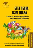 Esta es mi tierra: Conflicto armado y propiedad rural en Urabá, Colombia - Jorge Giraldo Ramírez, Sandra Lillian Johansson, Juan Carlos Muñoz Mora, Jose Antonio Fortou