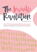 The Invisible Revolution: Join the empowered Mumpreneurs: Inspiration, insights & practical advice to build a business you love - Nicola Huelin