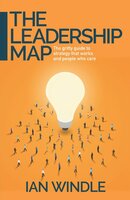 The Leadership Map: The gritty guide to strategy that works and people who care - Ian Windle
