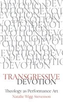 Transgressive Devotion: Theology as Performance Art