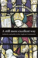 A Still More Excellent Way: Authority and Polity in the Anglican Communion - Alexander Ross