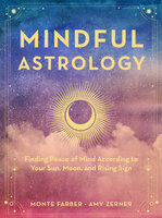 Mindful Astrology: Finding Peace of Mind According to Your Sun, Moon, and Rising Sign - Amy Zerner, Monte Farber