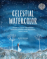 Celestial Watercolor: Learn to Paint the Zodiac Constellations and Seasonal Night Skies - D.R. McElroy, Elise Mahan