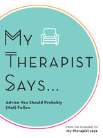 My Therapist Says: Advice You Should Probably (Not) Follow - My Therapist Says
