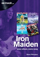Iron Maiden On Track: Every Album, Every Song - Steve Pilkington