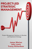 Project-Led Strategic Management: Project Management Solutions to Develop and Implement Strategy - Tracey Richardson, John Lewis, James Marion