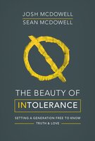 The Beauty of Intolerance: Setting a generation free to know truth and love - Josh McDowell