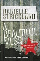 A Beautiful Mess: How God re-creates our lives - Danielle Strickland