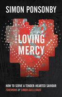 Loving Mercy: How to serve a tender-hearted saviour - Simon C Ponsonby